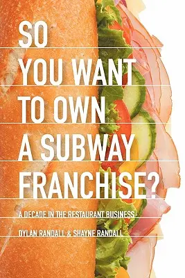 ¿Así que quiere tener una franquicia Subway?: Una década en el negocio de la restauración - So You Want to Own a Subway Franchise?: A Decade in the Restaurant Business