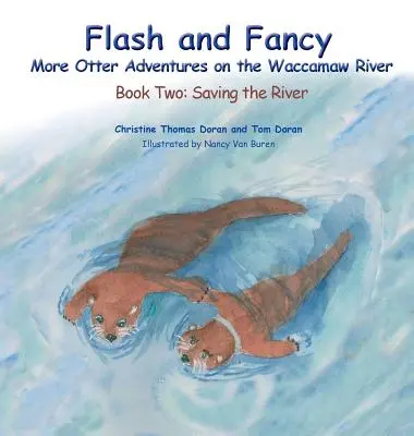 Flash y Fancy Más aventuras de nutrias en el río Waccamaw: Libro 2: Salvar el río - Flash and Fancy More Otter Adventures on the Waccamaw River: Book Two: Saving the River