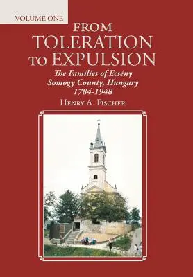 De la tolerancia a la expulsión: Las familias del condado húngaro de Ecsny Somogy 1784-1948 - From Toleration to Expulsion: The Families of Ecsny Somogy County, Hungary 1784-1948