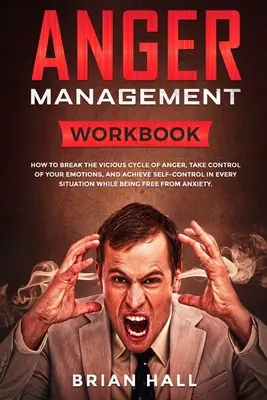 Control de la ira: Libro de ejercicios - Cómo romper el círculo vicioso de la ira, tomar el control de sus emociones y lograr el autocontrol en cada s - Anger Management: Workbook - How to Break the Vicious Cycle of Anger, Take Control of Your Emotions, and Achieve Self-Control in Every S