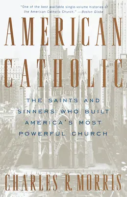 Católicos americanos: Los santos y pecadores que construyeron la Iglesia más poderosa de Estados Unidos - American Catholic: The Saints and Sinners Who Built America's Most Powerful Church