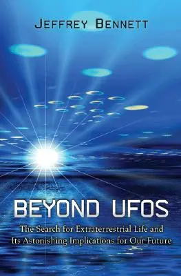 Más allá de los ovnis: La búsqueda de vida extraterrestre y sus asombrosas implicaciones para nuestro futuro - Beyond UFOs: The Search for Extraterrestrial Life and Its Astonishing Implications for Our Future