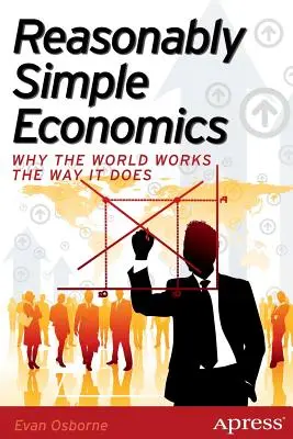Economía razonablemente sencilla: Por qué el mundo funciona como funciona - Reasonably Simple Economics: Why the World Works the Way It Does