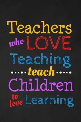 Profesores que aman enseñar Enseñan a los niños a amar el aprendizaje: Regalo de agradecimiento para el profesor Grande para la apreciación del profesor - Teachers Who Love Teaching Teach Children To Love Learning: Thank you gift for teacher Great for Teacher Appreciation