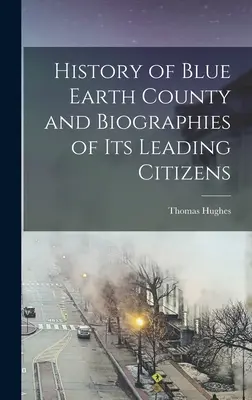 Historia del condado de Blue Earth y biografías de sus principales ciudadanos - History of Blue Earth County and Biographies of its Leading Citizens