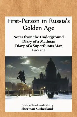 En primera persona en la Edad de Oro rusa: Notas del subsuelo, Diario de un loco, Diario de un superfluo y Lucerna - First-Person in Russia's Golden Age: Notes from the Underground, Diary of a Madman, Diary of a Superfluous Man, and Lucerne