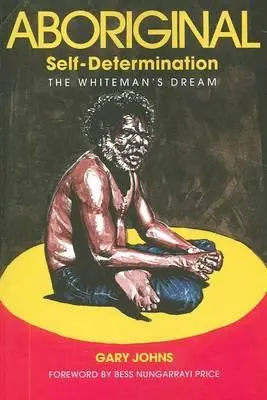 La autodeterminación aborigen: El sueño del hombre blanco - Aboriginal Self-Determination: The Whiteman's Dream