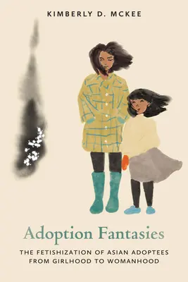 Fantasías de adopción: La fetichización de las adoptadas asiáticas de niñas a mujeres - Adoption Fantasies: The Fetishization of Asian Adoptees from Girlhood to Womanhood