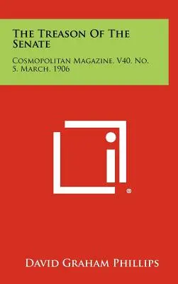 La traición del Senado: Cosmopolitan Magazine, V40, No. 5, Marzo, 1906 - The Treason Of The Senate: Cosmopolitan Magazine, V40, No. 5, March, 1906
