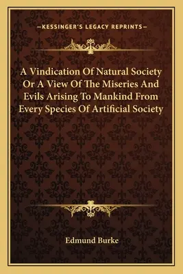 Vindicación de la sociedad natural o visión de las miserias y males que se derivan para la humanidad de toda especie de sociedad artificial - A Vindication Of Natural Society Or A View Of The Miseries And Evils Arising To Mankind From Every Species Of Artificial Society