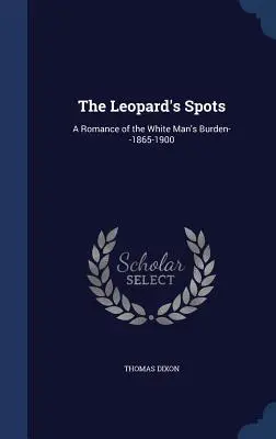 Las manchas del leopardo: Un romance de la carga del hombre blanco--1865-1900 - The Leopard's Spots: A Romance of the White Man's Burden--1865-1900