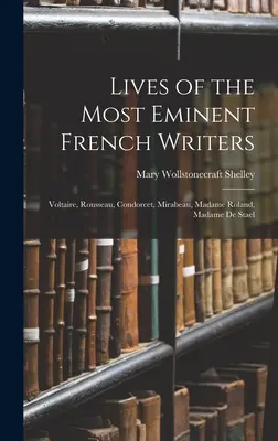 Vidas de los más eminentes escritores franceses: Voltaire, Rousseau, Condorcet, Mirabeau, Madame Roland, Madame De Stael - Lives of the Most Eminent French Writers: Voltaire, Rousseau, Condorcet, Mirabeau, Madame Roland, Madame De Stael