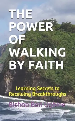 El Poder de Caminar por la Fe: Aprendiendo Secretos para Recibir Avances - The Power of Walking by Faith: Learning Secrets to Receiving Breakthroughs