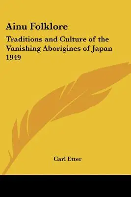 Ainu Folklore: Tradiciones y cultura de los aborígenes desaparecidos de Japón 1949 - Ainu Folklore: Traditions and Culture of the Vanishing Aborigines of Japan 1949