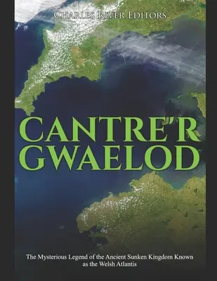 Cantre'r Gwaelod: La misteriosa leyenda del antiguo reino hundido conocido como la Atlántida galesa - Cantre'r Gwaelod: The Mysterious Legend of the Ancient Sunken Kingdom Known as the Welsh Atlantis