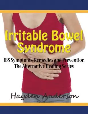 Síndrome del intestino irritable: Síntomas, remedios y prevención del síndrome del intestino irritable: La Serie de Curación Alternativa - Irritable Bowel Syndrome: IBS Symptoms, Remedies and Prevention (Large Print): The Alternative Healing Series