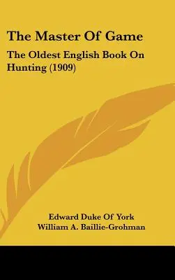The Master Of Game: El libro inglés más antiguo sobre la caza (1909) - The Master Of Game: The Oldest English Book On Hunting (1909)