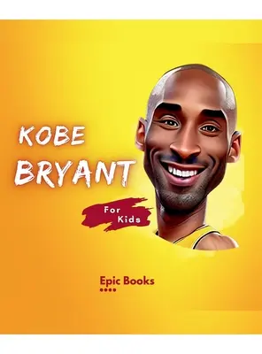 Kobe Bryant para niños: La biografía de Kobe Bryant para los amantes del baloncesto y los niños curiosos - Kobe Bryant for Kids: The biography of Kobe Bryant for Basketball lovers and curious Kids