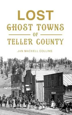 Pueblos fantasma perdidos del condado de Teller - Lost Ghost Towns of Teller County