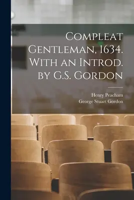 Compleat Gentleman, 1634. Con introducción de G.S. Gordon - Compleat Gentleman, 1634. With an Introd. by G.S. Gordon