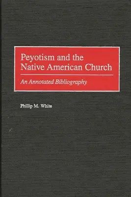 Peyotism and the Native American Church: Una bibliografía comentada - Peyotism and the Native American Church: An Annotated Bibliography