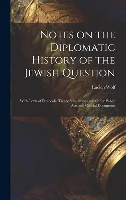 Notas sobre la historia diplomática de la cuestión judía; con textos de protocolos, estipulaciones de tratados y otros actos públicos y documentos oficiales - Notes on the Diplomatic History of the Jewish Question; With Texts of Protocols, Treaty Stipulations and Other Public Acts and Official Documents