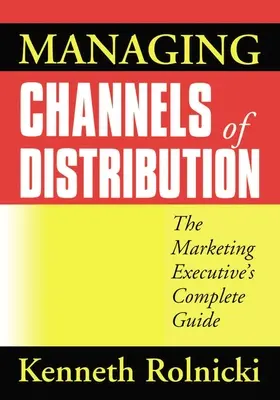 Gestión de los canales de distribución: Guía completa del ejecutivo de marketing - Managing Channels of Distribution: The Marketing Executive's Complete Guide