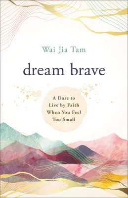 Sueña con valentía: A Dare to Live by Faith When You Feel Too Small (Atrévete a vivir por fe cuando te sientas demasiado pequeño) - Dream Brave: A Dare to Live by Faith When You Feel Too Small