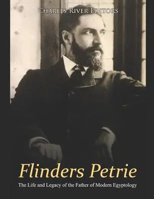 Flinders Petrie: vida y legado del padre de la egiptología moderna - Flinders Petrie: The Life and Legacy of the Father of Modern Egyptology