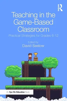 La enseñanza en el aula basada en el juego: Estrategias prácticas para los cursos 6-12 - Teaching in the Game-Based Classroom: Practical Strategies for Grades 6-12