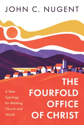 El cuádruple oficio de Cristo: Una nueva tipología para relacionar Iglesia y mundo - The Fourfold Office of Christ: A New Typology for Relating Church and World