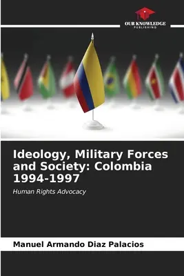 Ideología, Fuerzas Militares y Sociedad: Colombia 1994-1997 - Ideology, Military Forces and Society: Colombia 1994-1997