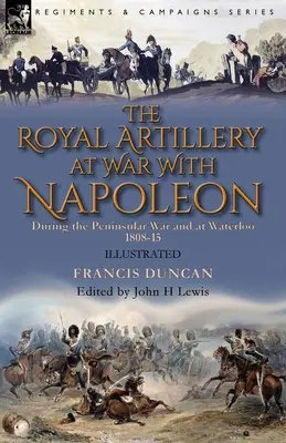 La Real Artillería en guerra con Napoleón durante la Guerra Peninsular y en Waterloo, 1808-15 - The Royal Artillery at War With Napoleon During the Peninsular War and at Waterloo, 1808-15