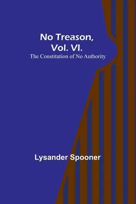 Sin traición, vol. VI: La constitución de ninguna autoridad - No Treason, Vol. VI.: The Constitution of No Authority