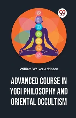 Curso avanzado de filosofía yogui y ocultismo oriental - Advanced Course In Yogi Philosophy And Oriental Occultism