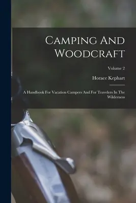 Camping and Woodcraft: Un Manual Para Campistas De Vacaciones Y Para Viajeros En Las Tierras Salvajes; Volumen 2 - Camping And Woodcraft: A Handbook For Vacation Campers And For Travelers In The Wilderness; Volume 2