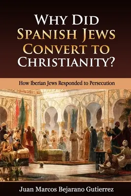 ¿Por qué se convirtieron al cristianismo los judíos españoles? Cómo respondieron los judíos ibéricos a la persecución - Why Did Spanish Jews Convert to Christianity?: How Iberian Jews Responded to Persecution