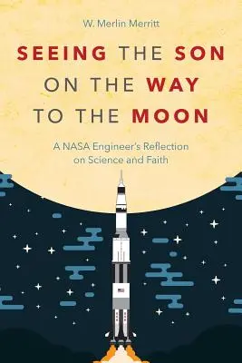 Seeing the Son on the Way to the Moon: Reflexiones de un ingeniero de la NASA sobre la ciencia y la fe - Seeing the Son on the Way to the Moon: A NASA Engineer's Reflection on Science and Faith