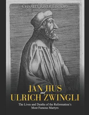 Jan Hus y Ulrich Zwingli: Vidas y muertes de los mártires más famosos de la Reforma - Jan Hus and Ulrich Zwingli: The Lives and Deaths of the Reformation's Most Famous Martyrs