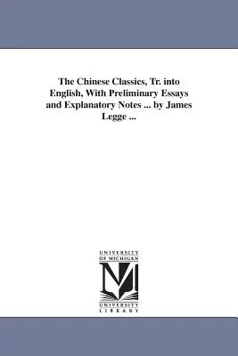 Los clásicos chinos, traducidos al inglés, con ensayos preliminares y notas explicativas ... por James Legge ... - The Chinese Classics, Tr. into English, With Preliminary Essays and Explanatory Notes ... by James Legge ...