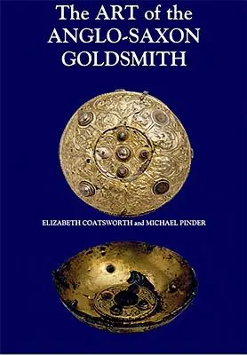 El arte del orfebre anglosajón: La orfebrería en la Inglaterra anglosajona: Su práctica y sus practicantes - The Art of the Anglo-Saxon Goldsmith: Fine Metalwork in Anglo-Saxon England: Its Practice and Practitioners