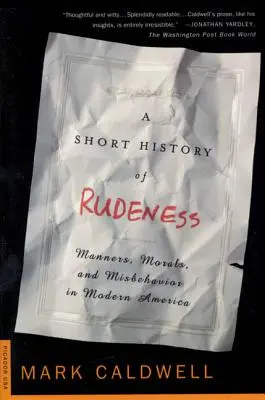 Breve historia de la grosería: Modales, moral y mala conducta en la América moderna - A Short History of Rudeness: Manners, Morals, and Misbehavior in Modern America