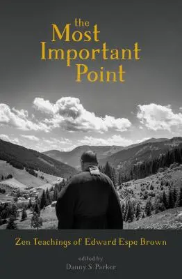 El punto más importante: Enseñanzas Zen de Edward Espe Brown - The Most Important Point: Zen Teachings of Edward Espe Brown