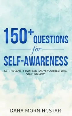 Más de 150 Preguntas para el Autoconocimiento: Obtén la claridad que necesitas para vivir tu mejor vida... ¡empezando ahora! - 150+ Questions for Self-Awareness: Get the Clarity You Need to Live Your Best Life...Starting Now!