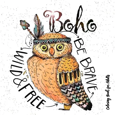 Libro de colorear Boho para adultos - Sé salvaje, valiente y libre: Libro de colorear para adultos Boho Chic Co - Boho Coloring Book for Adults - Be wild, brave and free: Hippie Coloring Book for adults Feathers, Dream Catcher Coloring Book for Adults Boho Chic Co