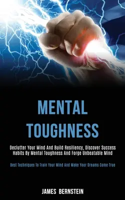 Mental Toughness: Desordena tu mente y construye resiliencia, descubre hábitos de éxito mediante la fortaleza mental y forja una mente imbatible (Best - Mental Toughness: Declutter Your Mind and Build Resiliency, Discover Success Habits by Mental Toughness and Forge Unbeatable Mind (Best