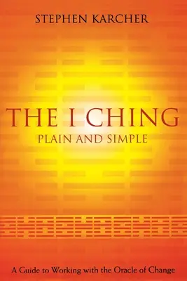 El I Ching simple y llanamente: Guía para trabajar con el Oráculo del Cambio - The I Ching Plain and Simple: A Guide to Working with the Oracle of Change