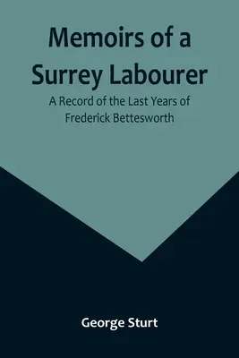Memorias de un obrero de Surrey: Relato de los últimos años de Frederick Bettesworth - Memoirs of a Surrey Labourer: A Record of the Last Years of Frederick Bettesworth