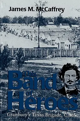 Esta banda de héroes: La brigada tejana de Granbury, C.S.A. - This Band of Heroes: Granbury's Texas Brigade, C.S.A.