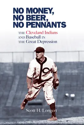 Sin dinero, sin cerveza, sin banderines: Los Indios de Cleveland y el béisbol en la Gran Depresión - No Money, No Beer, No Pennants: The Cleveland Indians and Baseball in the Great Depression